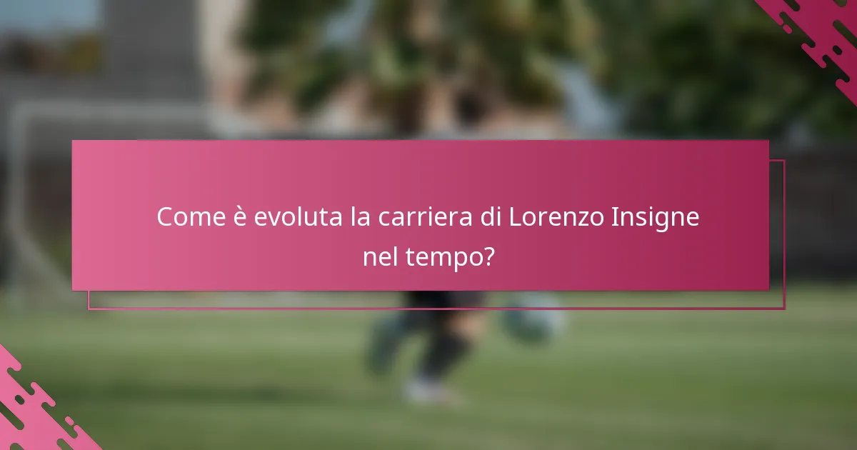 Come è evoluta la carriera di Lorenzo Insigne nel tempo?