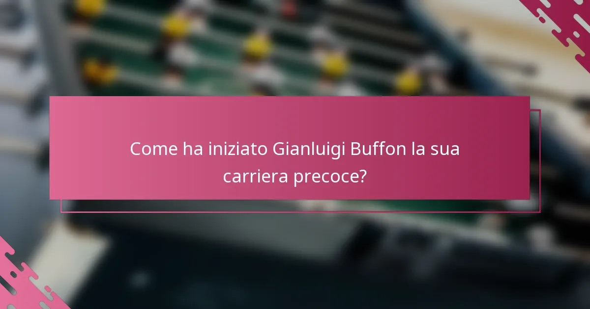 Come ha iniziato Gianluigi Buffon la sua carriera precoce?
