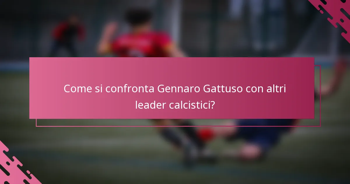 Come si confronta Gennaro Gattuso con altri leader calcistici?