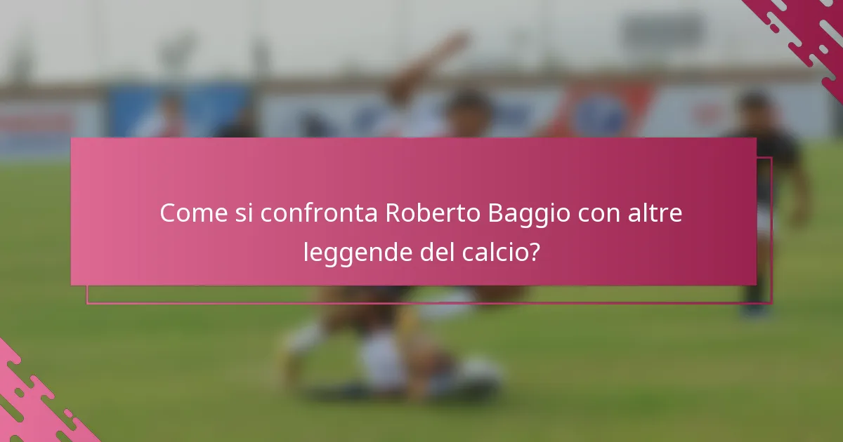 Come si confronta Roberto Baggio con altre leggende del calcio?