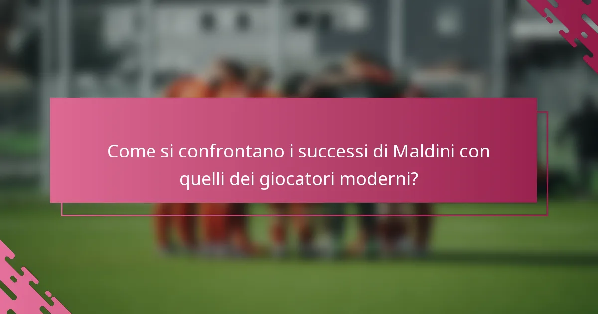 Come si confrontano i successi di Maldini con quelli dei giocatori moderni?
