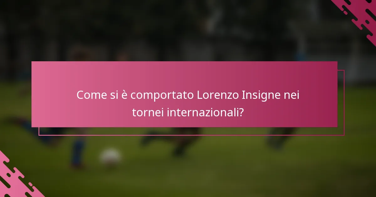 Come si è comportato Lorenzo Insigne nei tornei internazionali?