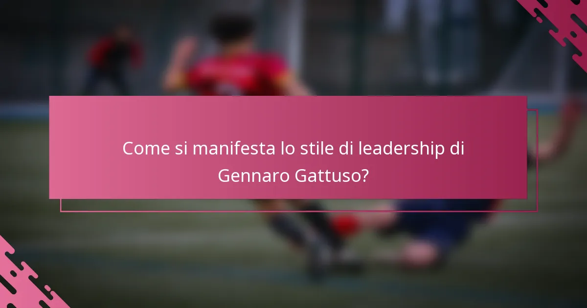 Come si manifesta lo stile di leadership di Gennaro Gattuso?