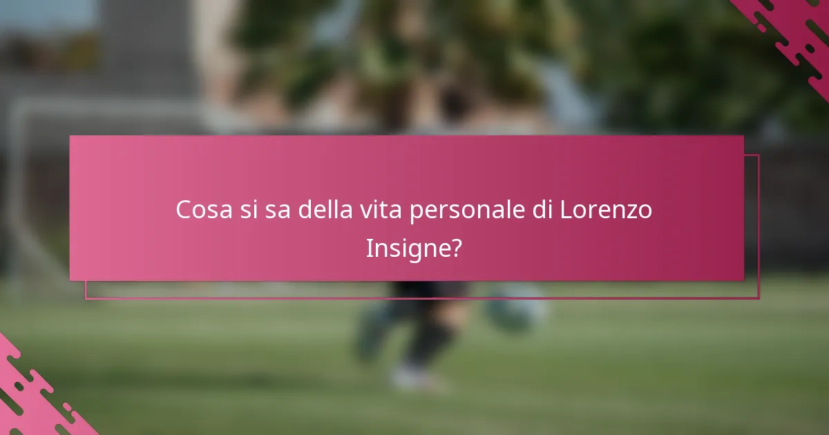 Cosa si sa della vita personale di Lorenzo Insigne?