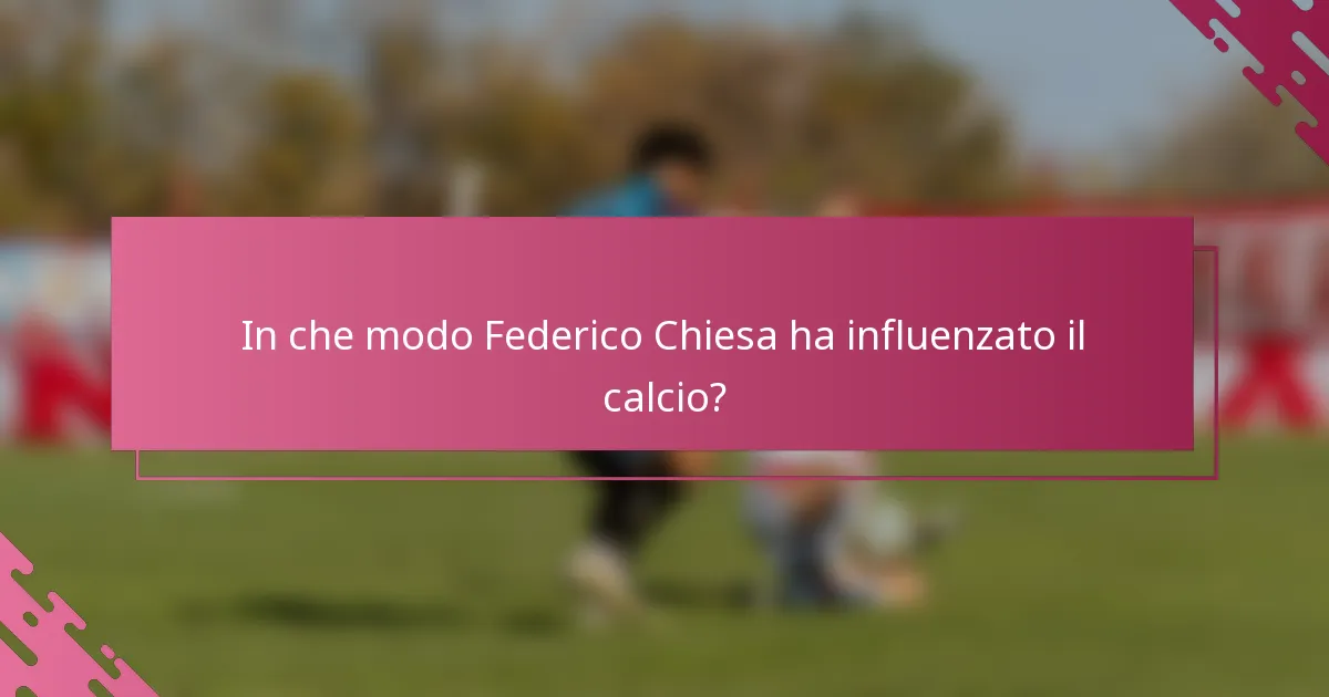 In che modo Federico Chiesa ha influenzato il calcio?