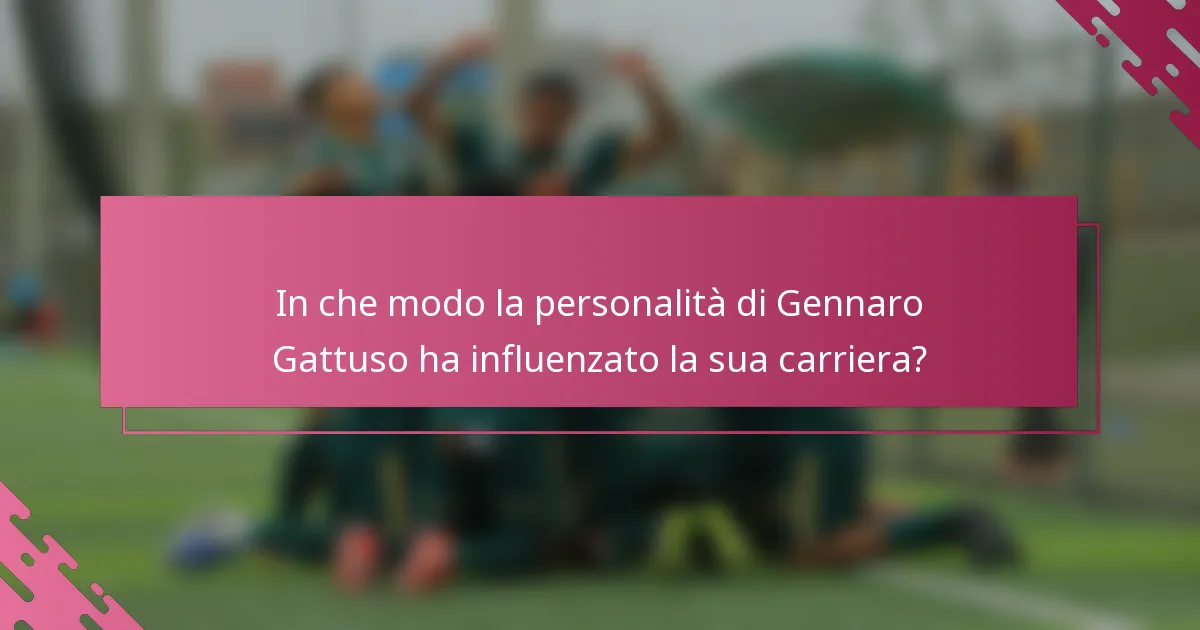In che modo la personalità di Gennaro Gattuso ha influenzato la sua carriera?