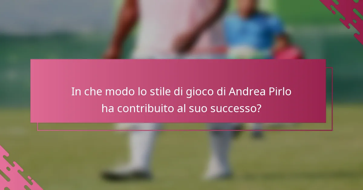 In che modo lo stile di gioco di Andrea Pirlo ha contribuito al suo successo?