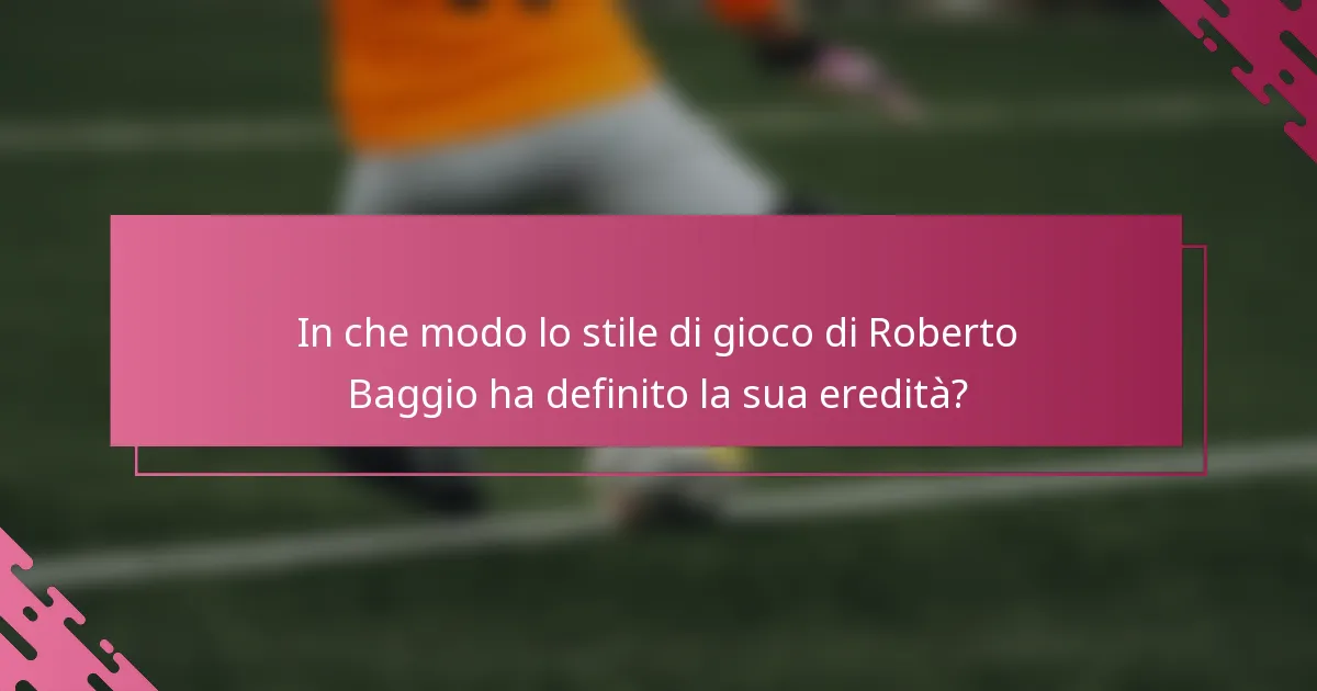 In che modo lo stile di gioco di Roberto Baggio ha definito la sua eredità?