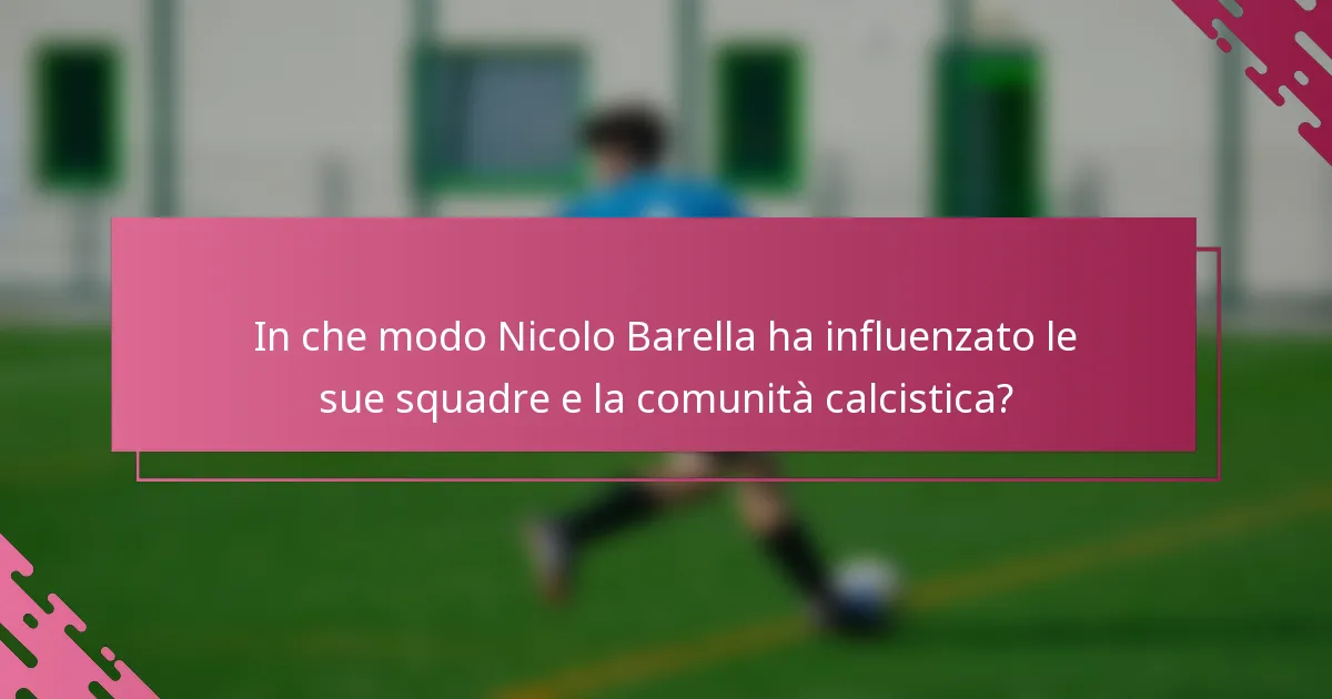 In che modo Nicolo Barella ha influenzato le sue squadre e la comunità calcistica?