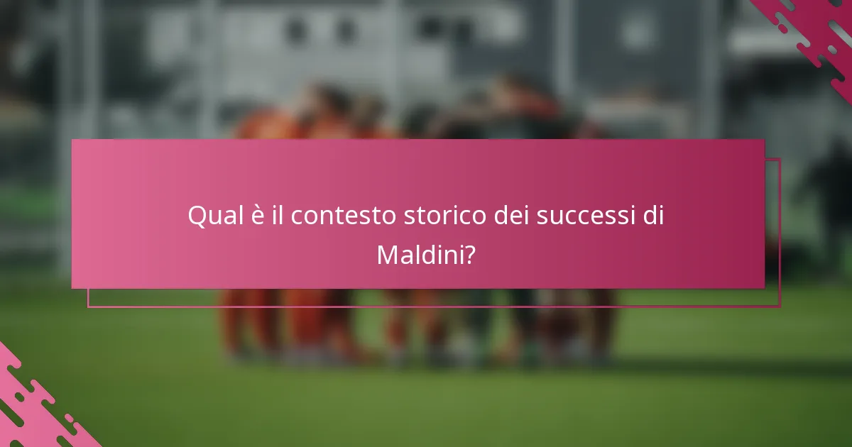 Qual è il contesto storico dei successi di Maldini?