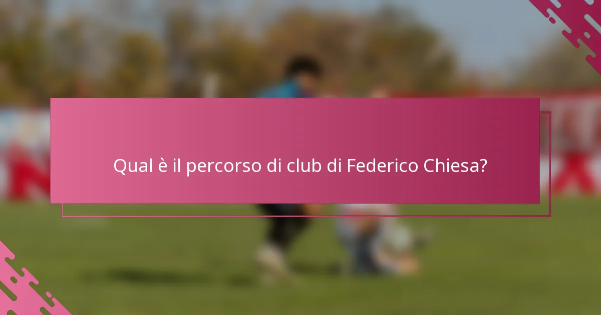Qual è il percorso di club di Federico Chiesa?