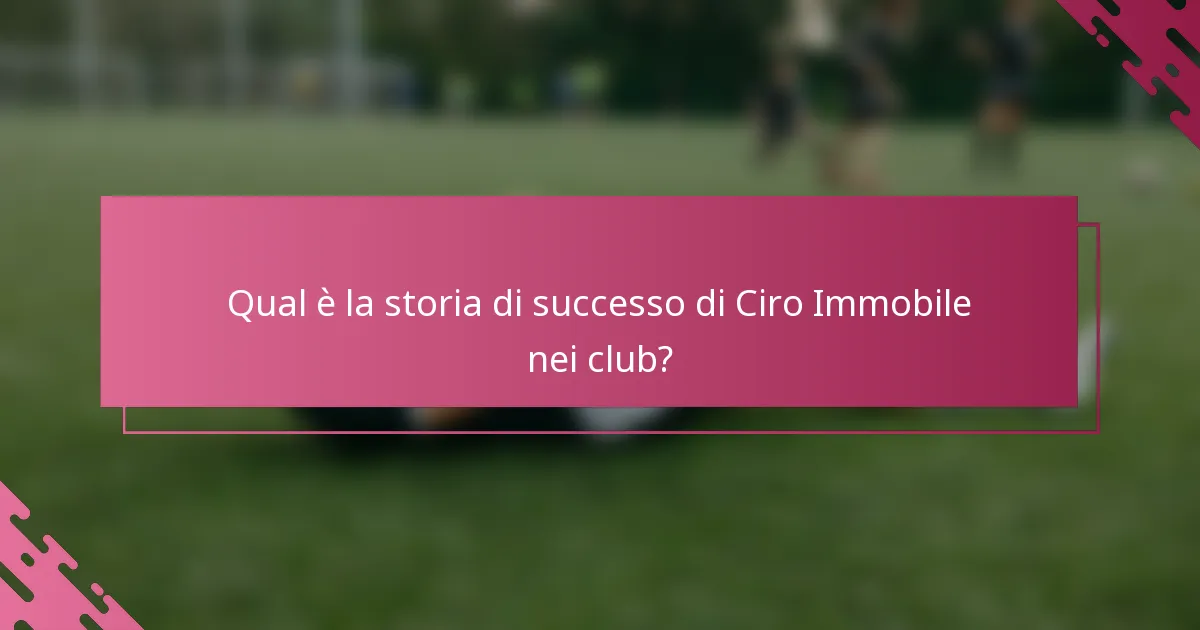 Qual è la storia di successo di Ciro Immobile nei club?