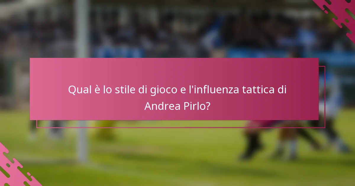 Qual è lo stile di gioco e l'influenza tattica di Andrea Pirlo?