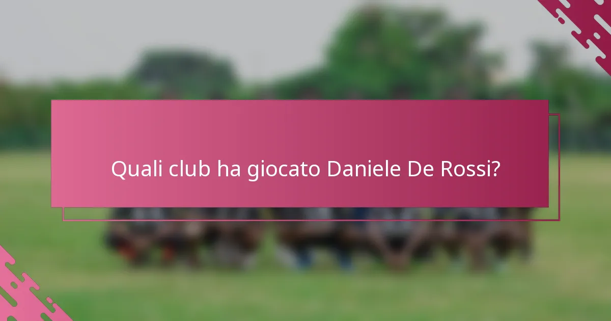 Quali club ha giocato Daniele De Rossi?