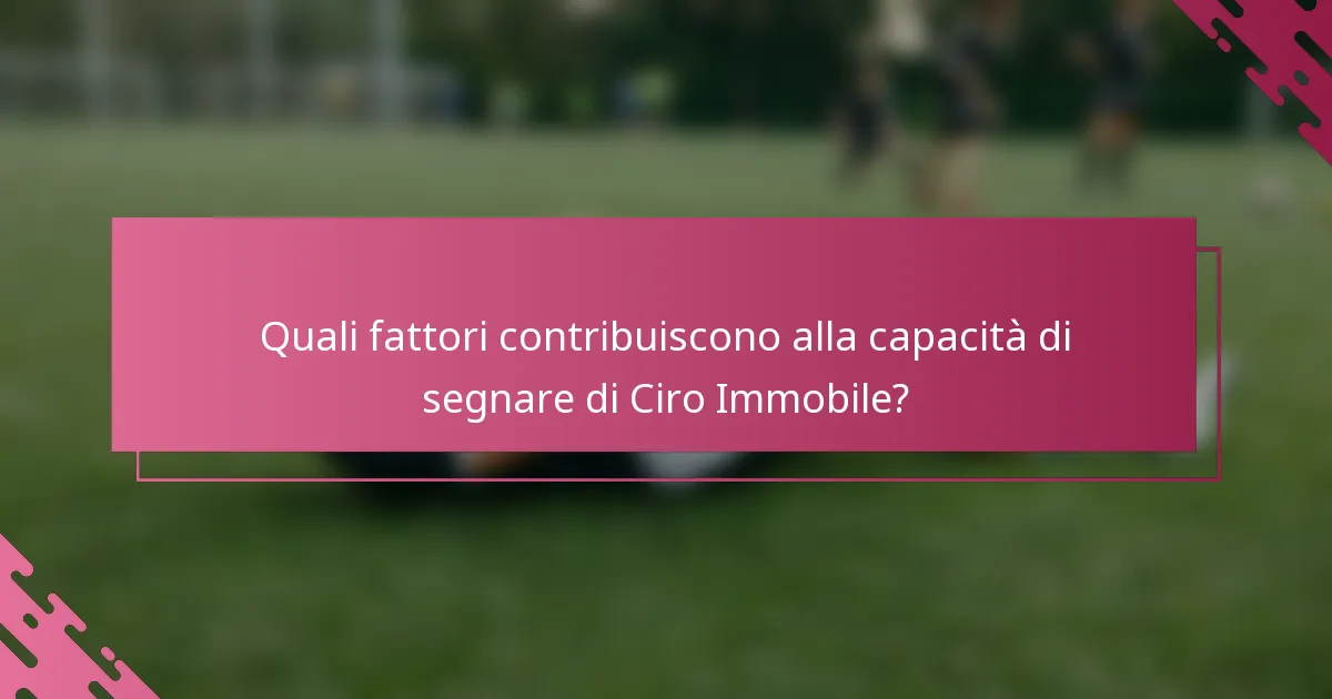 Quali fattori contribuiscono alla capacità di segnare di Ciro Immobile?