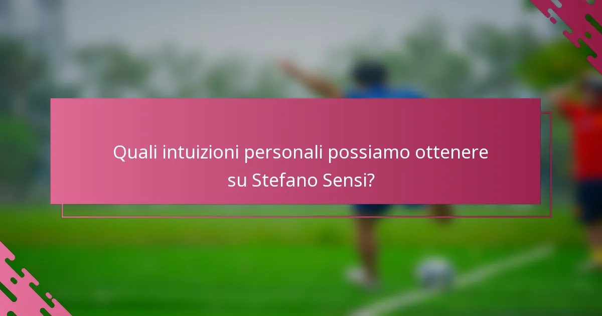 Quali intuizioni personali possiamo ottenere su Stefano Sensi?