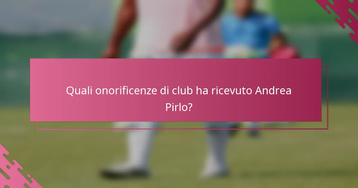 Quali onorificenze di club ha ricevuto Andrea Pirlo?