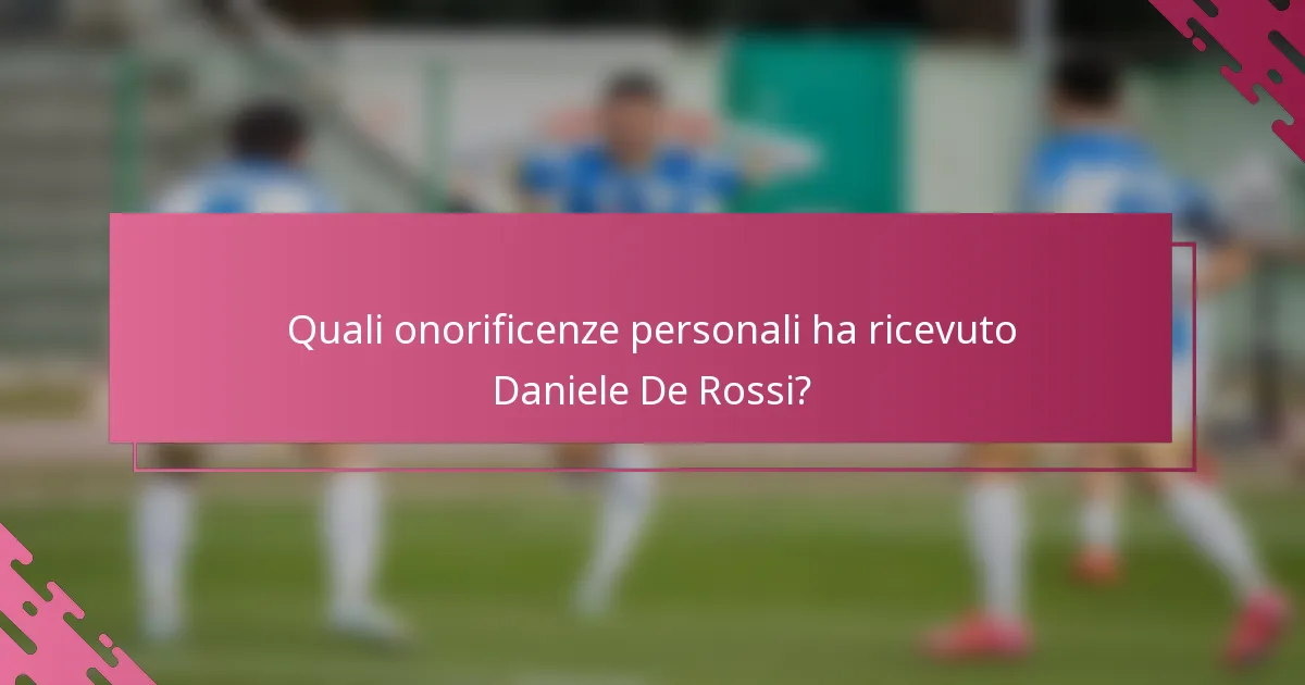 Quali onorificenze personali ha ricevuto Daniele De Rossi?