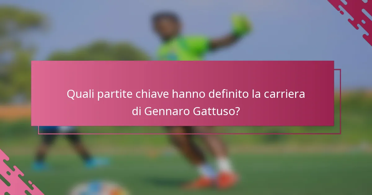 Quali partite chiave hanno definito la carriera di Gennaro Gattuso?