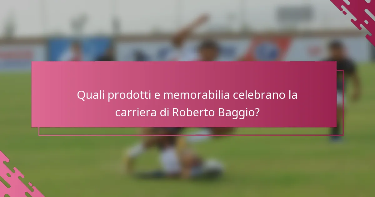 Quali prodotti e memorabilia celebrano la carriera di Roberto Baggio?