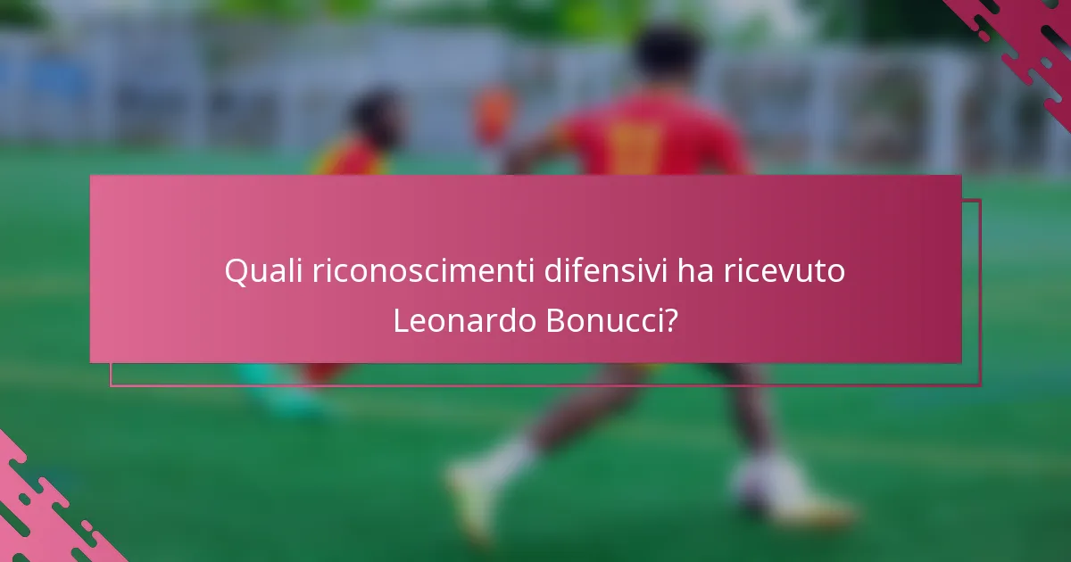 Quali riconoscimenti difensivi ha ricevuto Leonardo Bonucci?