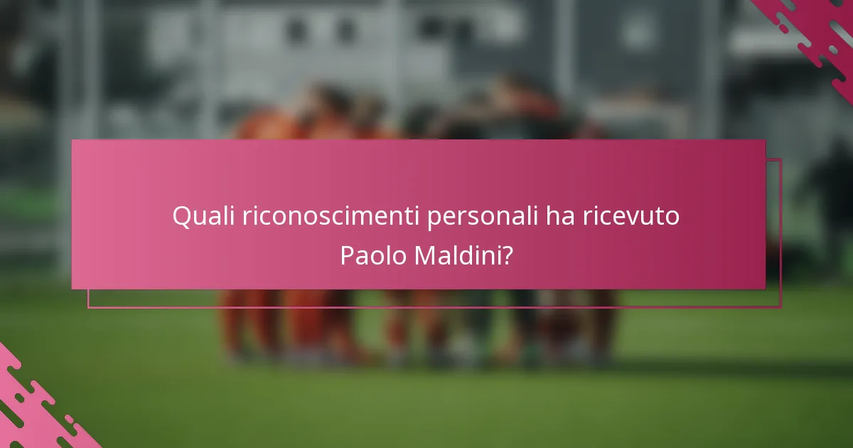 Quali riconoscimenti personali ha ricevuto Paolo Maldini?
