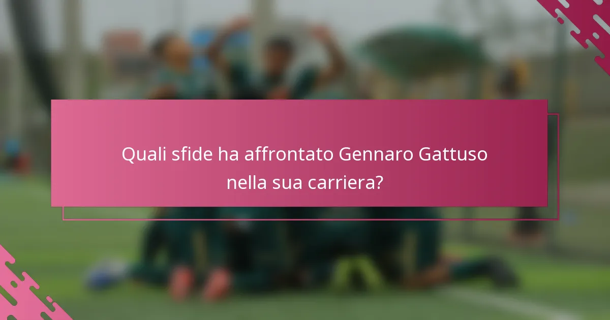 Quali sfide ha affrontato Gennaro Gattuso nella sua carriera?