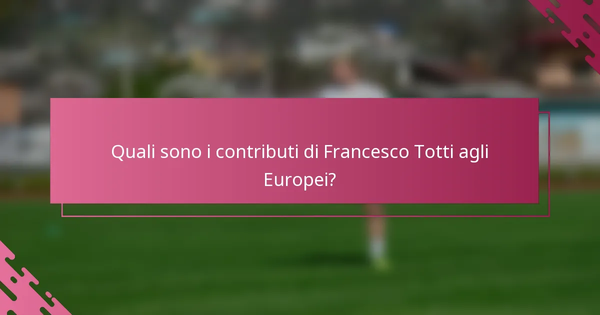 Quali sono i contributi di Francesco Totti agli Europei?