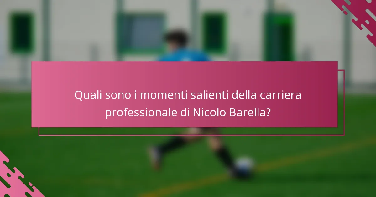 Quali sono i momenti salienti della carriera professionale di Nicolo Barella?