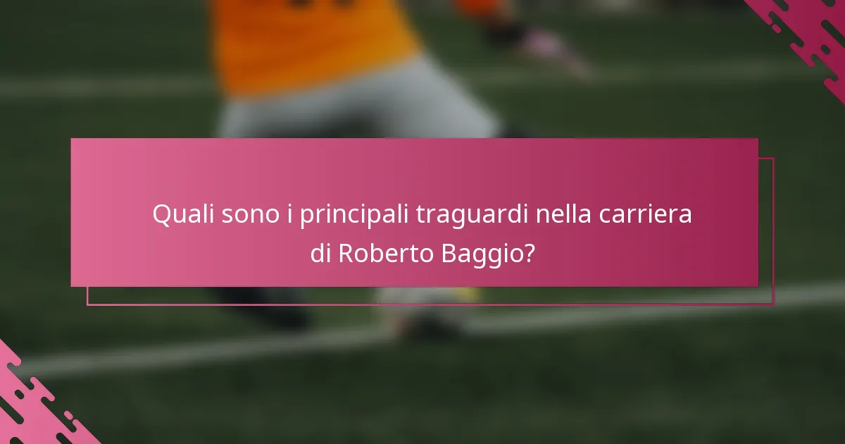 Quali sono i principali traguardi nella carriera di Roberto Baggio?