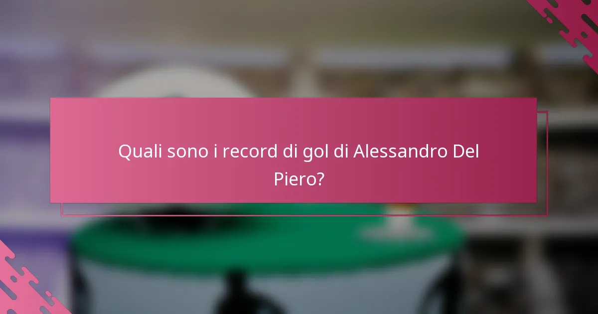 Quali sono i record di gol di Alessandro Del Piero?