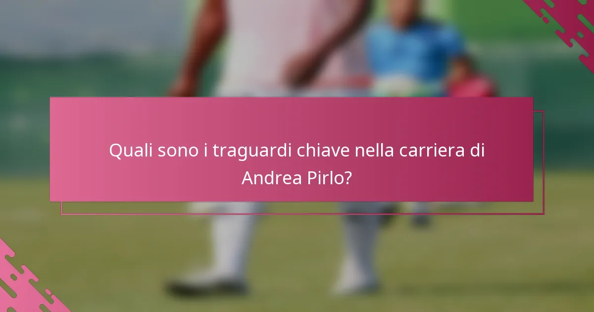 Quali sono i traguardi chiave nella carriera di Andrea Pirlo?