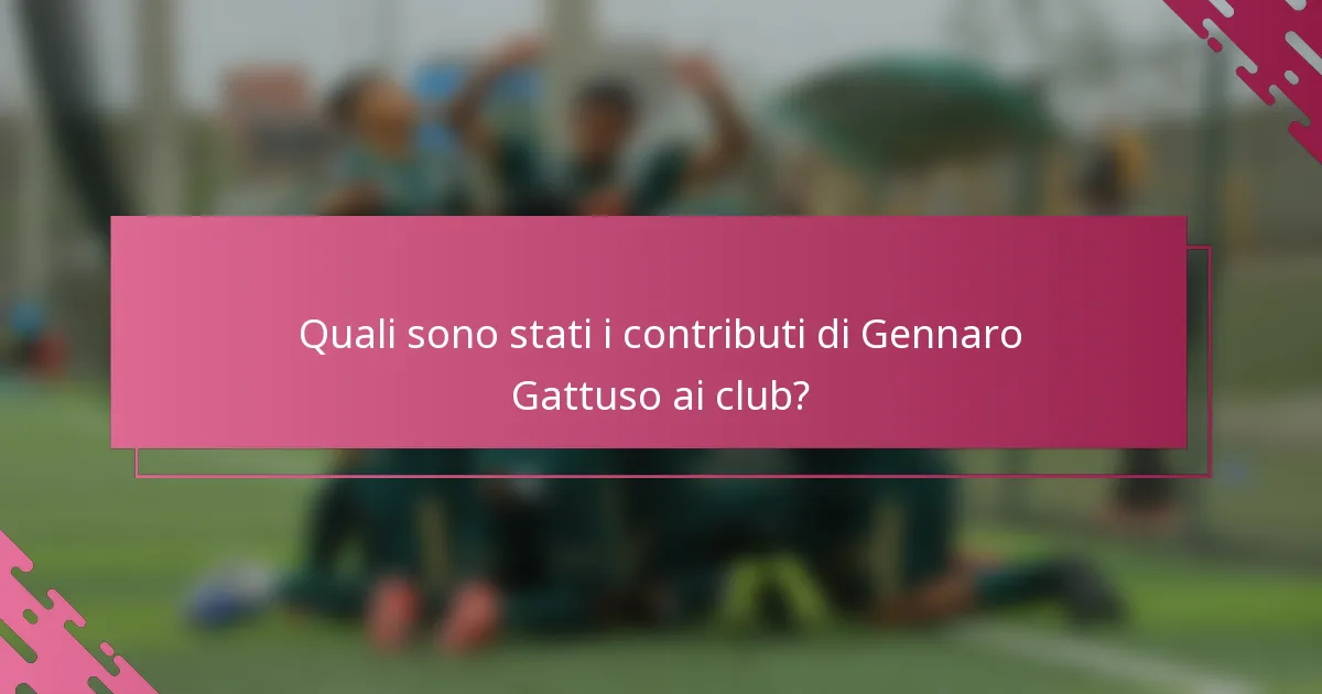 Quali sono stati i contributi di Gennaro Gattuso ai club?
