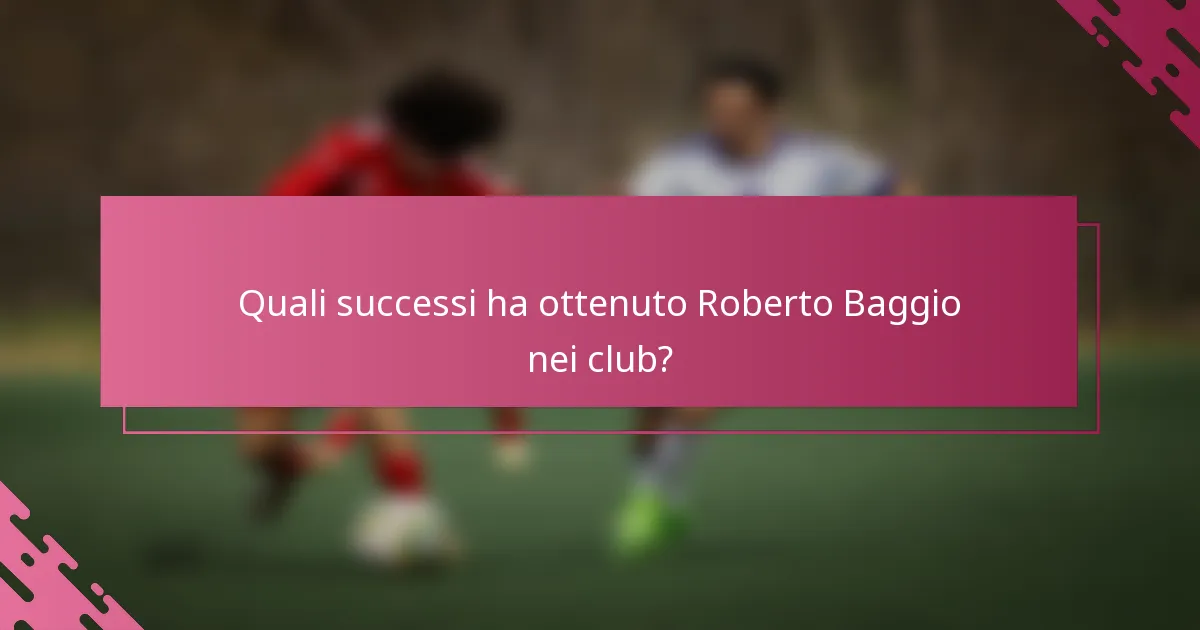 Quali successi ha ottenuto Roberto Baggio nei club?