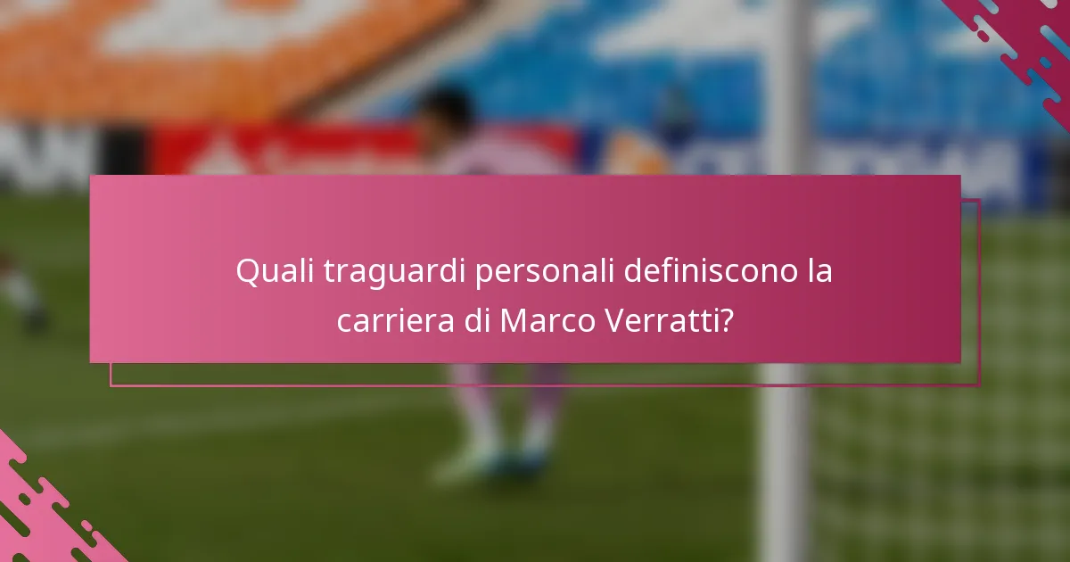 Quali traguardi personali definiscono la carriera di Marco Verratti?