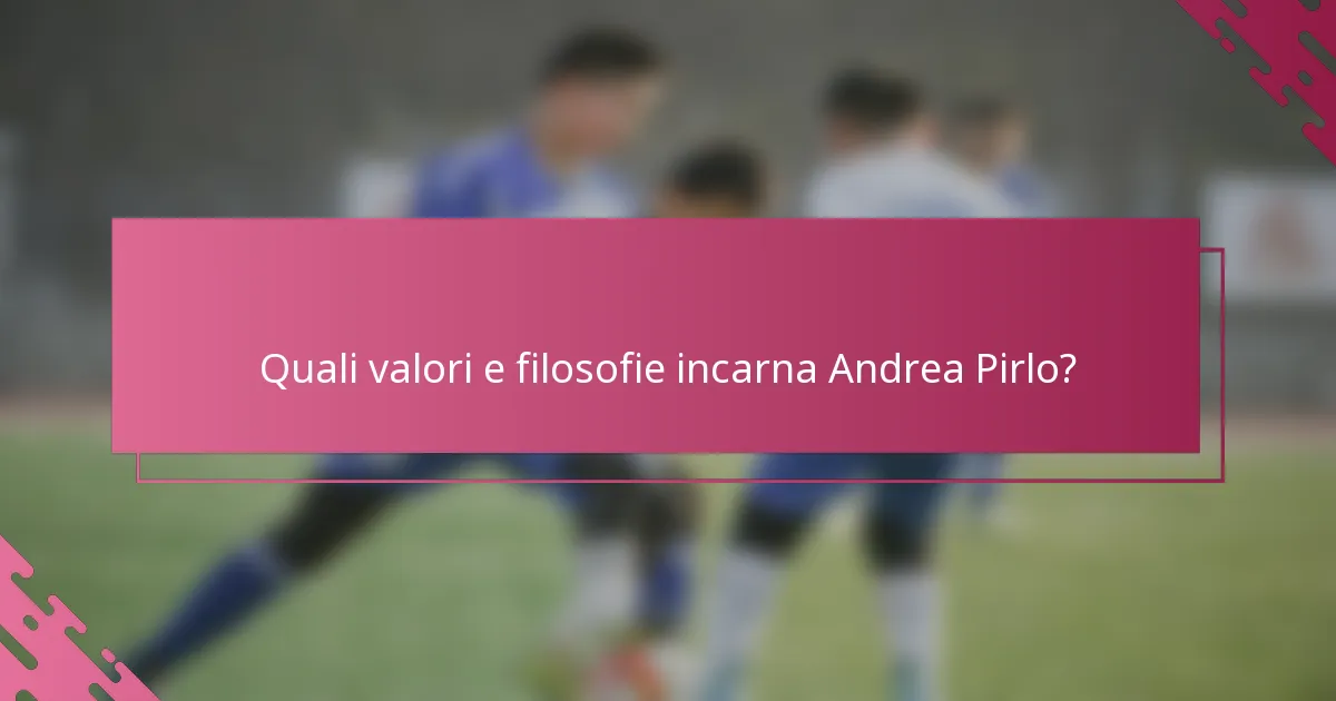 Quali valori e filosofie incarna Andrea Pirlo?